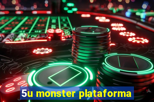 5u monster plataforma